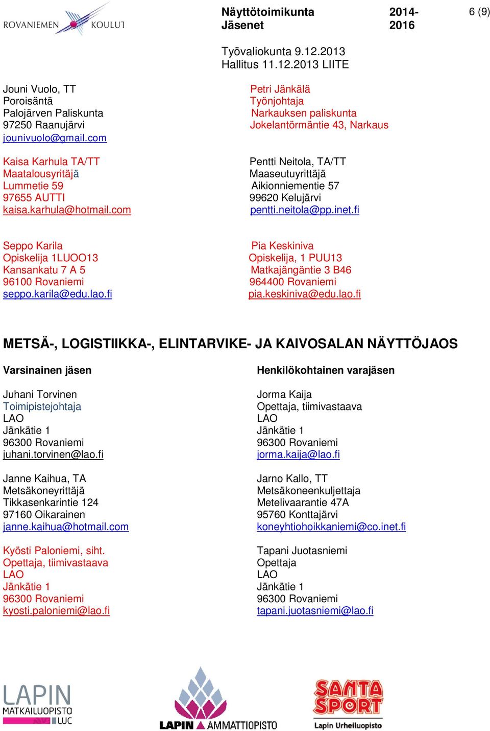 fi Seppo Karila Pia Keskiniva 1LUOO13, 1 PUU13 Kansankatu 7 A 5 Matkajängäntie 3 B46 96100 Rovaniemi 964400 Rovaniemi seppo.karila@edu.lao.