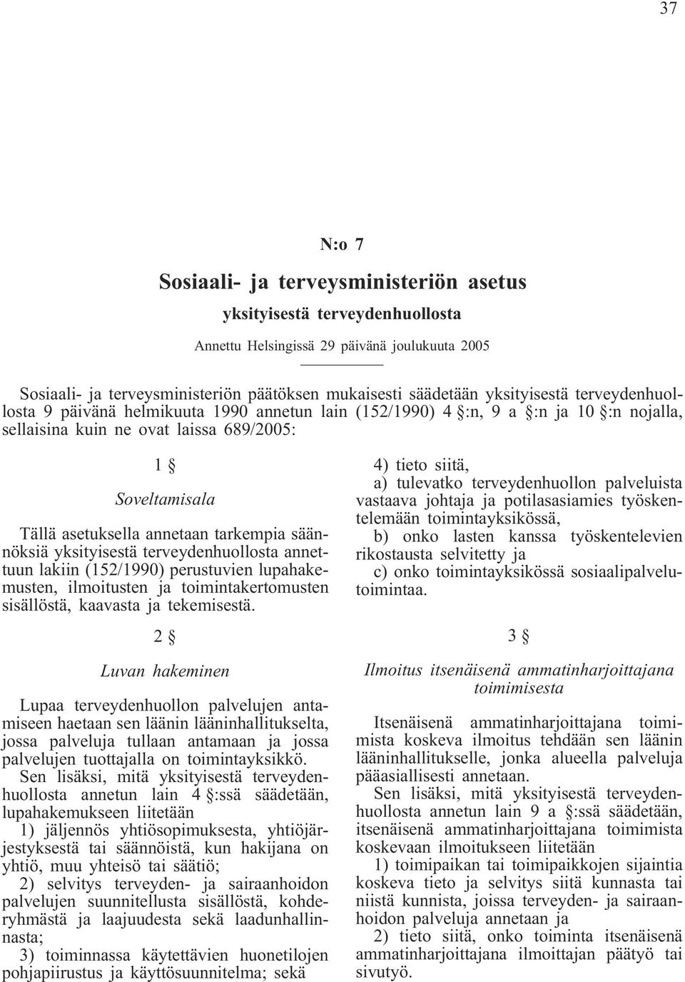 tarkempia säännöksiä yksityisestä terveydenhuollosta annettuun lakiin (152/1990) perustuvien lupahakemusten, ilmoitusten ja toimintakertomusten sisällöstä, kaavasta ja tekemisestä.