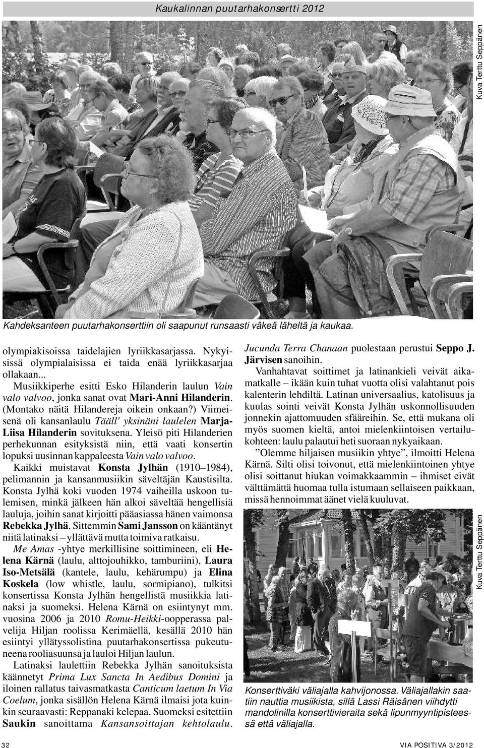 ) Viimeisenä oli kansanlaulu Tääll' yksinäni laulelen Marja- Liisa Hilanderin sovituksena.