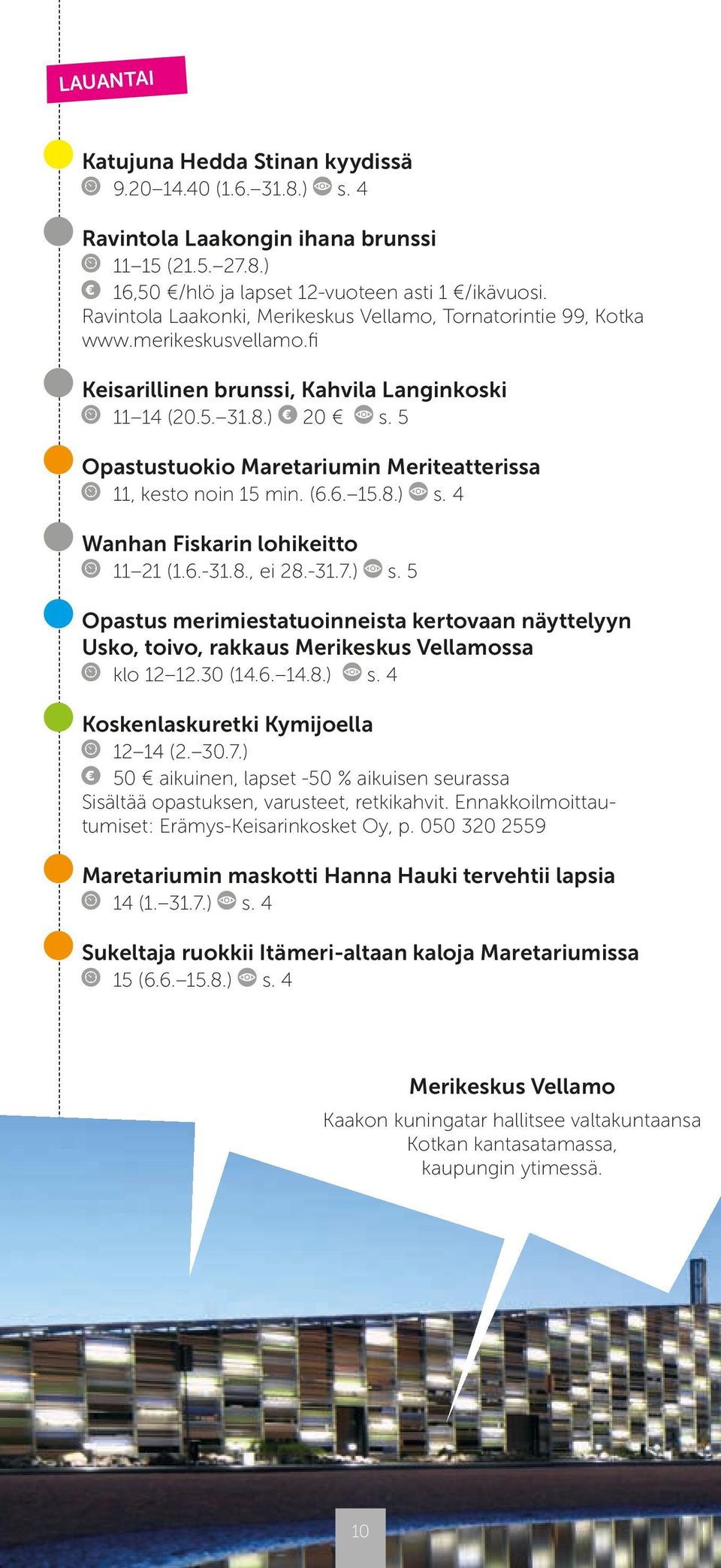 5 Opastustuokio Maretariumin Meriteatterissa 11, kesto noin 15 min. (6.6. 15.8.) s. 4 Wanhan Fiskarin lohikeitto 11 21 (1.6.-31.8., ei 28.-31.7.) s. 5 Opastus merimiestatuoinneista kertovaan näyttelyyn Usko, toivo, rakkaus Merikeskus Vellamossa klo 12 12.