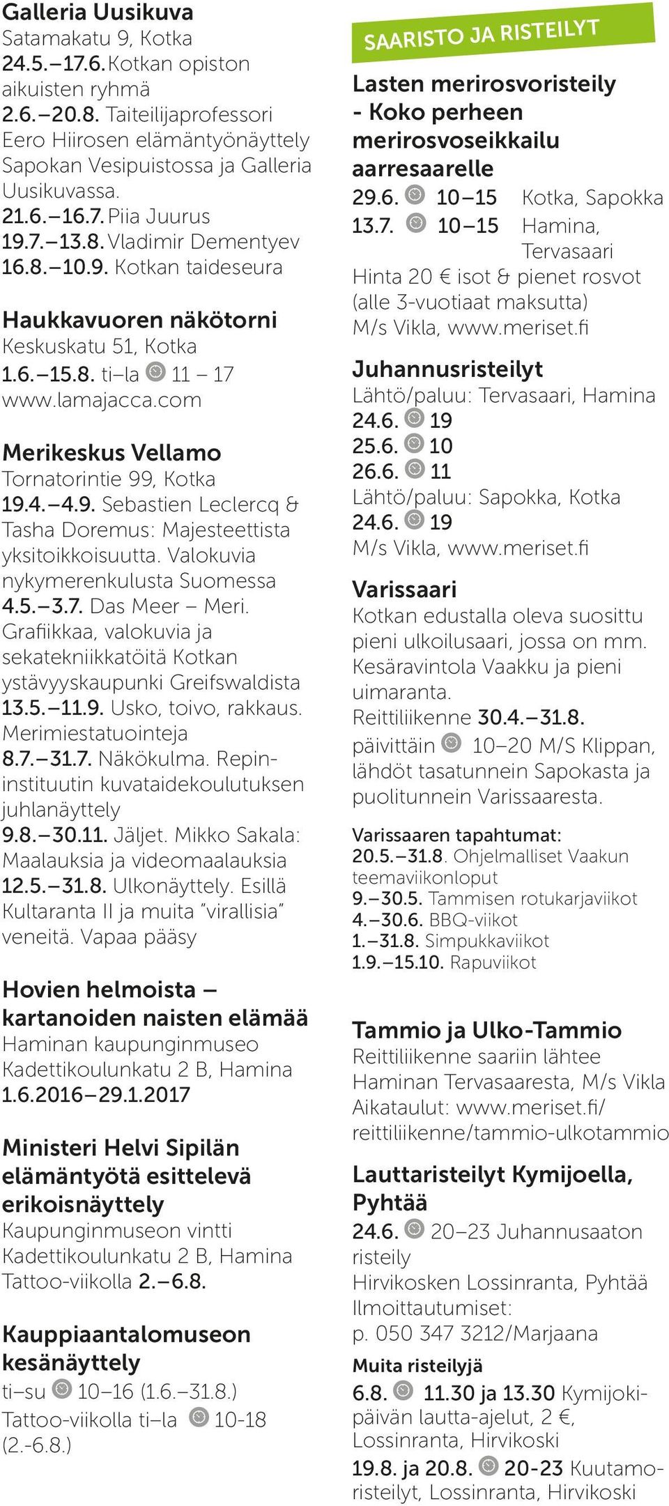 com Merikeskus Vellamo Tornatorintie 99, Kotka 19.4. 4.9. Sebastien Leclercq & Tasha Doremus: Majesteettista yksitoikkoisuutta. Valokuvia nykymerenkulusta Suomessa 4.5. 3.7. Das Meer Meri.