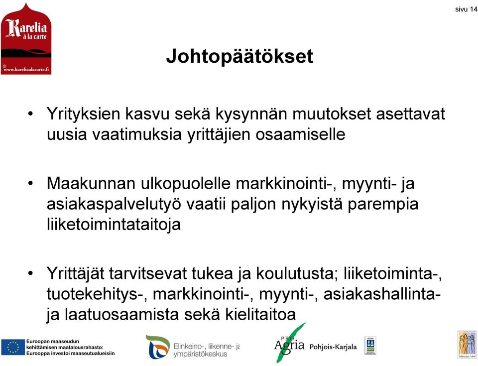 vaatii paljon nykyistä parempia liiketoimintataitoja Yrittäjät tarvitsevat tukea ja koulutusta;