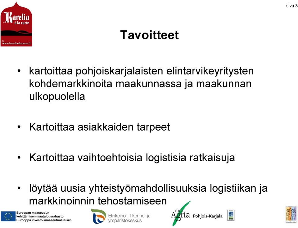 asiakkaiden tarpeet Kartoittaa vaihtoehtoisia logistisia ratkaisuja