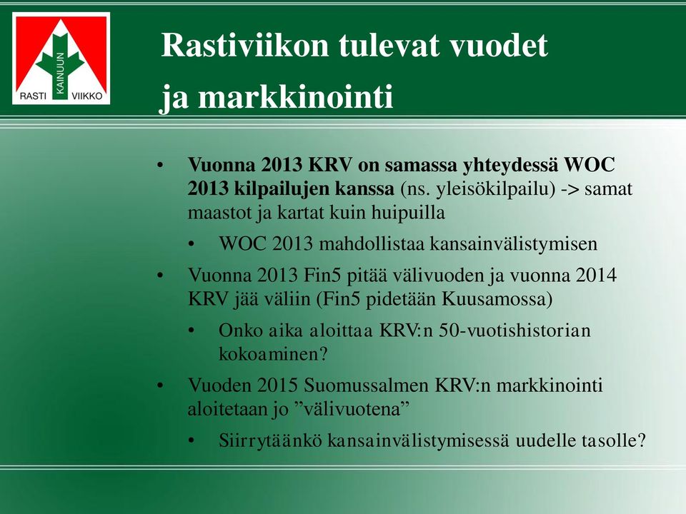 pitää välivuoden ja vuonna 2014 KRV jää väliin (Fin5 pidetään Kuusamossa) Onko aika aloittaa KRV:n 50-vuotishistorian