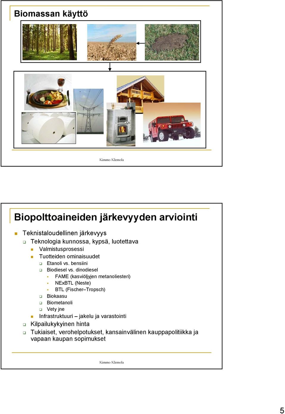 dinodiesel FAME (kasviöljyjen metanoliesteri) NExBTL (Neste) BTL (Fischer Tropsch) Biokaasu Biometanoli Vety jne