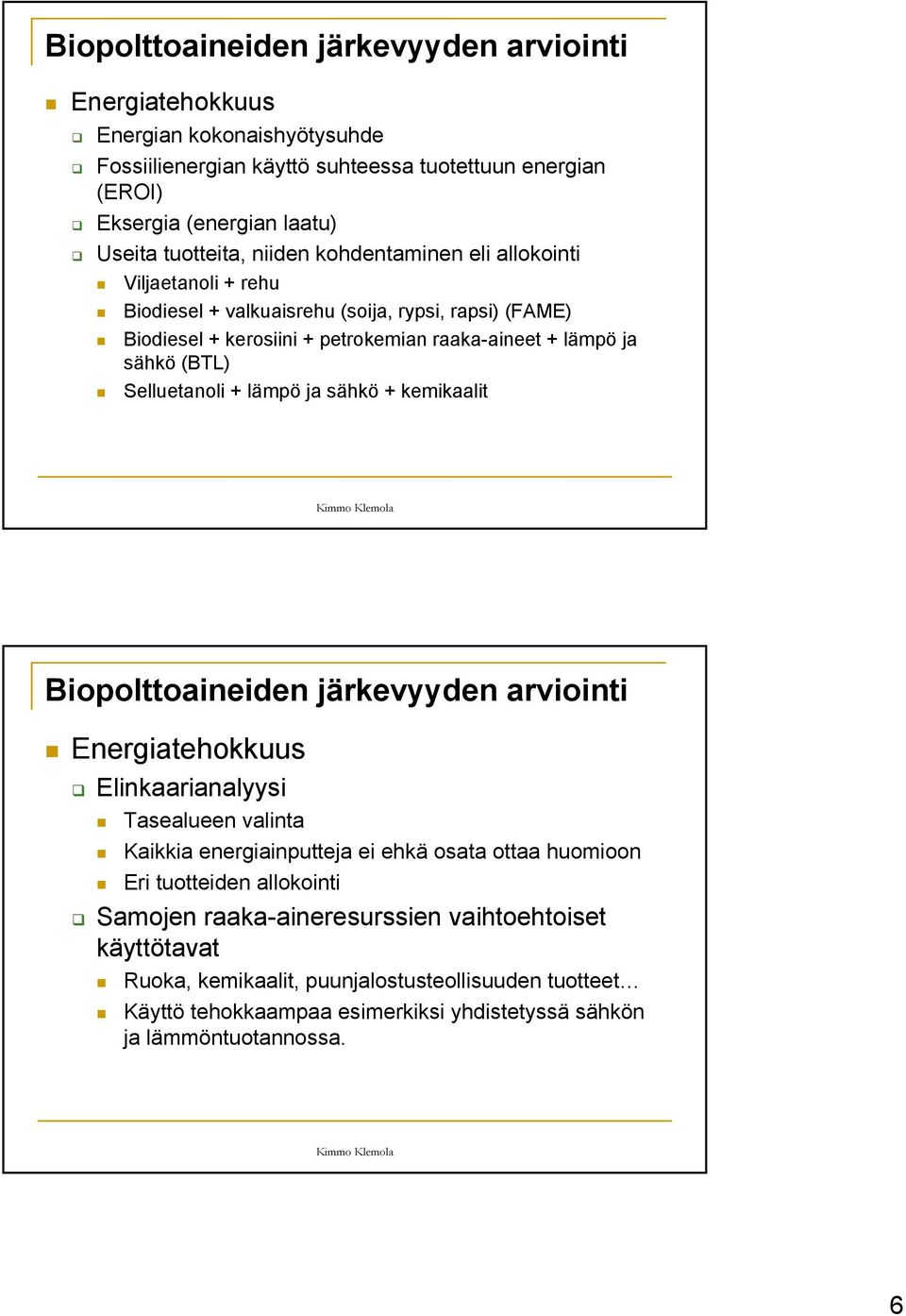 Selluetanoli + lämpö ja sähkö + kemikaalit Biopolttoaineiden järkevyyden arviointi Energiatehokkuus Elinkaarianalyysi Tasealueen valinta Kaikkia energiainputteja ei ehkä osata ottaa huomioon