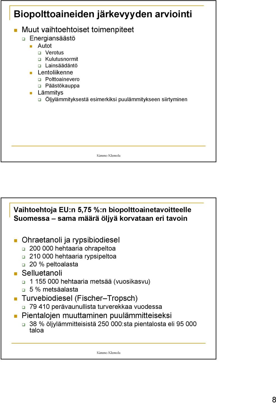 Ohraetanoli ja rypsibiodiesel 200 000 hehtaaria ohrapeltoa 210 000 hehtaaria rypsipeltoa 20 % peltoalasta Selluetanoli 1 155 000 hehtaaria metsää (vuosikasvu) 5 % metsäalasta