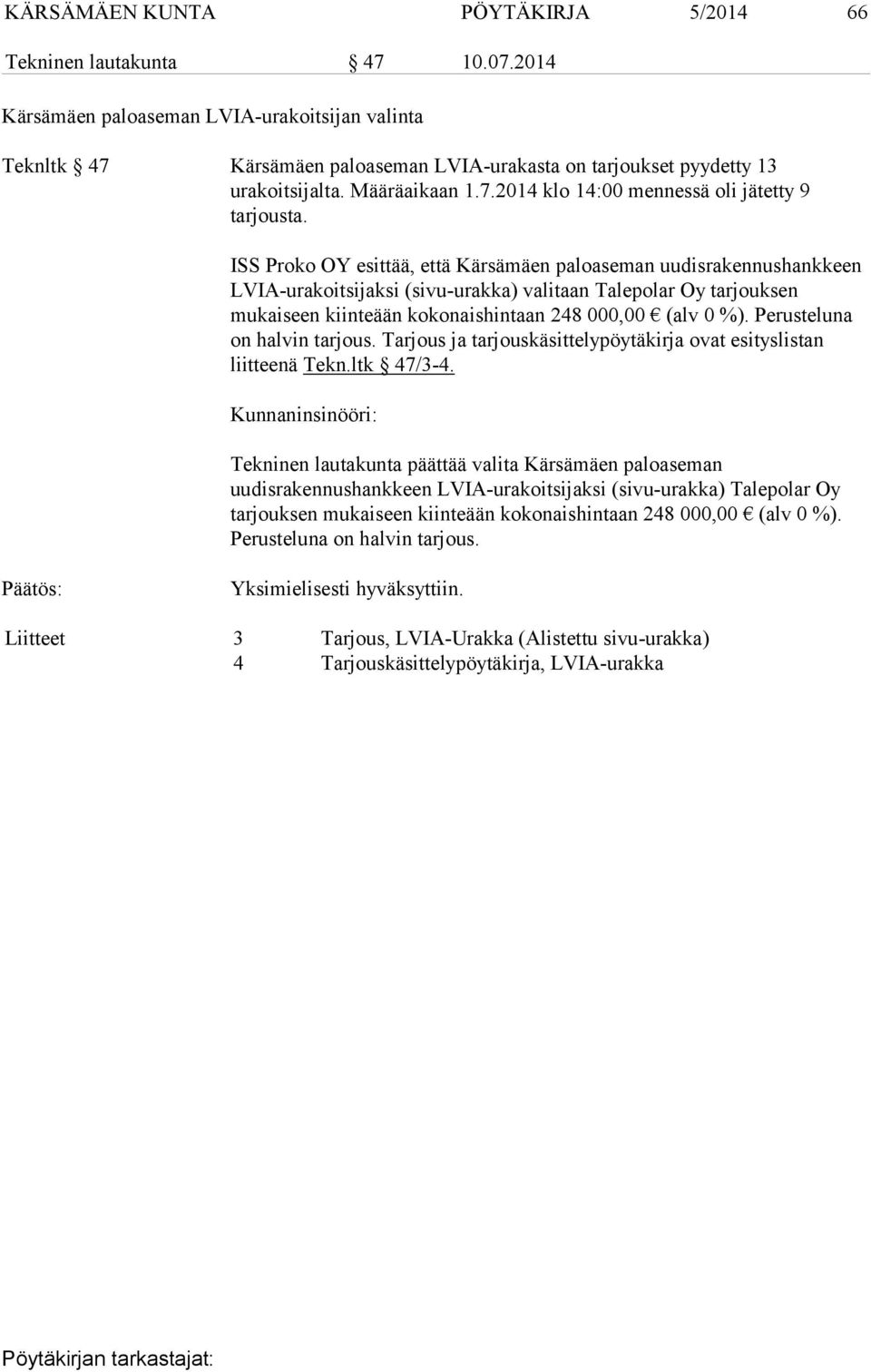 ISS Proko OY esittää, että Kärsämäen paloaseman uudisrakennushankkeen LVIA-urakoitsijaksi (sivu-urakka) valitaan Talepolar Oy tarjouksen mukaiseen kiinteään kokonaishintaan 248 000,00 (alv 0 %).