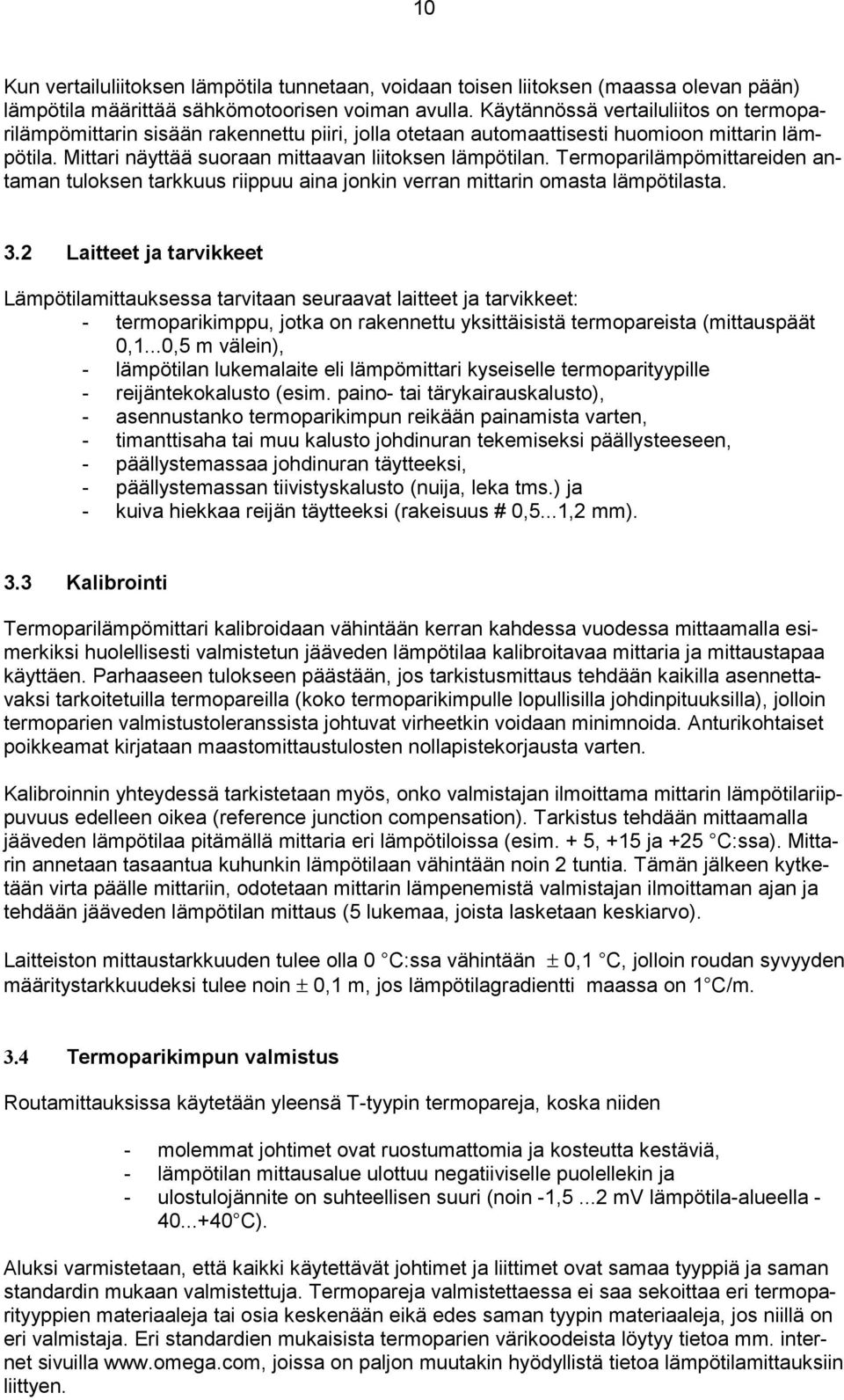 Termoparilämpömittareiden antaman tuloksen tarkkuus riippuu aina jonkin verran mittarin omasta lämpötilasta. 3.