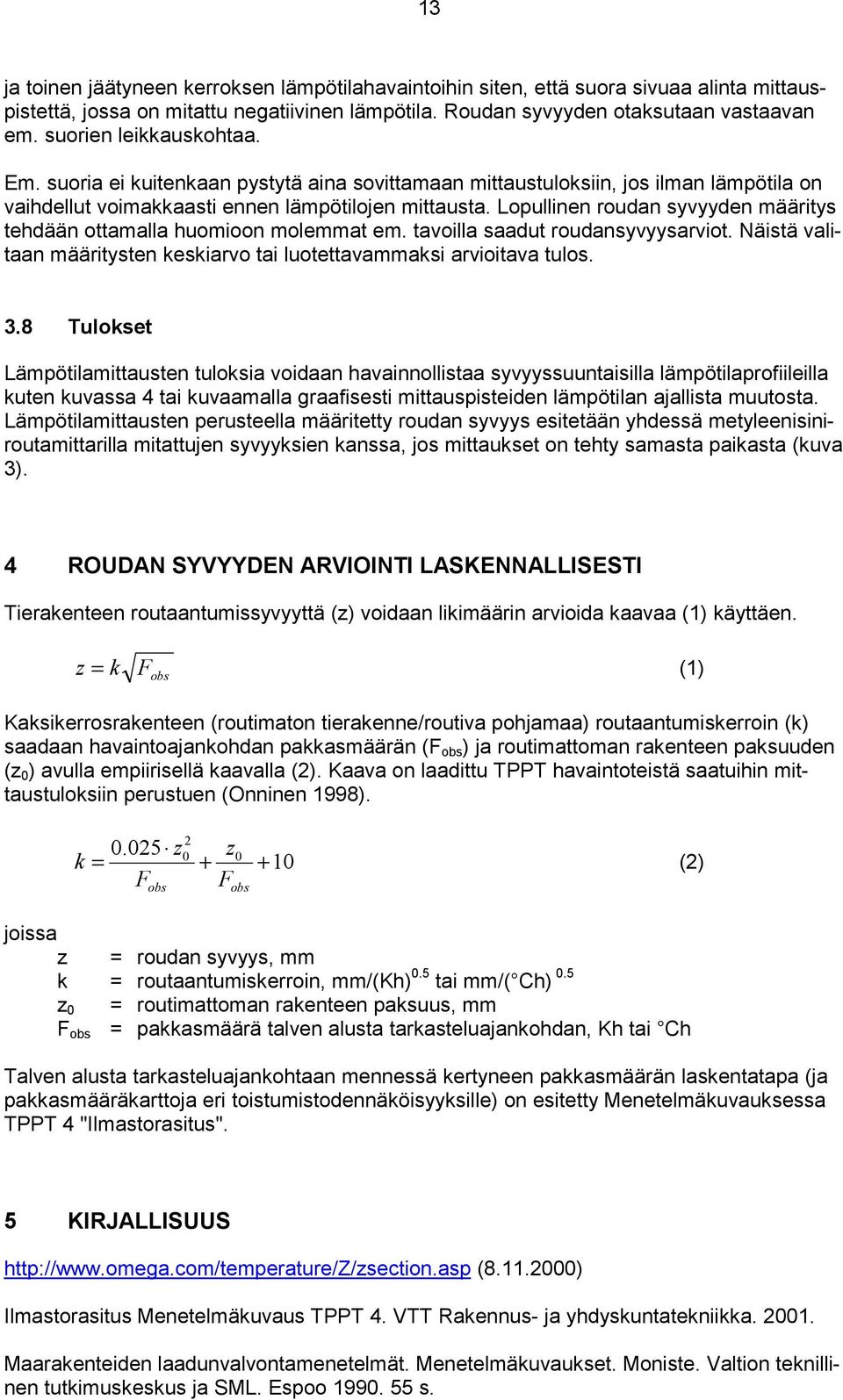 Lopullinen roudan syvyyden määritys tehdään ottamalla huomioon molemmat em. tavoilla saadut roudansyvyysarviot. Näistä valitaan määritysten keskiarvo tai luotettavammaksi arvioitava tulos. 3.