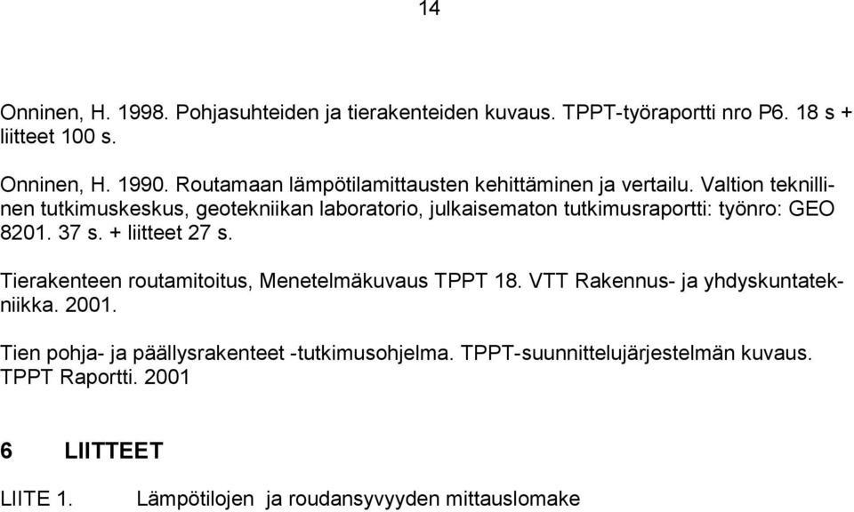 Valtion teknillinen tutkimuskeskus, geotekniikan laboratorio, julkaisematon tutkimusraportti: työnro: GEO 8201. 37 s. + liitteet 27 s.