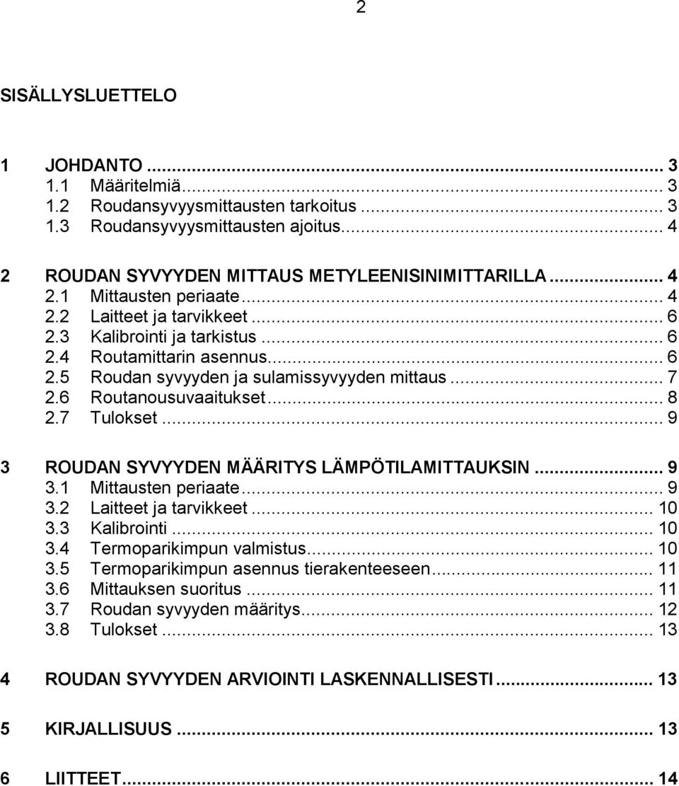 .. 9 3 ROUDAN SYVYYDEN MÄÄRITYS LÄMPÖTILAMITTAUKSIN... 9 3.1 Mittausten periaate... 9 3.2 Laitteet ja tarvikkeet... 10 3.3 Kalibrointi... 10 3.4 Termoparikimpun valmistus... 10 3.5 Termoparikimpun asennus tierakenteeseen.