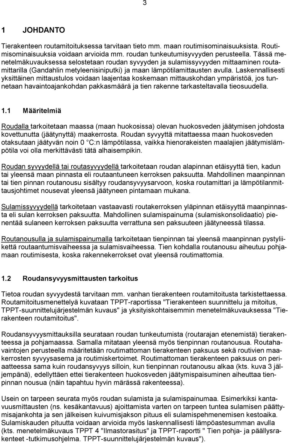 Laskennallisesti yksittäinen mittaustulos voidaan laajentaa koskemaan mittauskohdan ympäristöä, jos tunnetaan havaintoajankohdan pakkasmäärä ja tien rakenne tarkasteltavalla tieosuudella. 1.