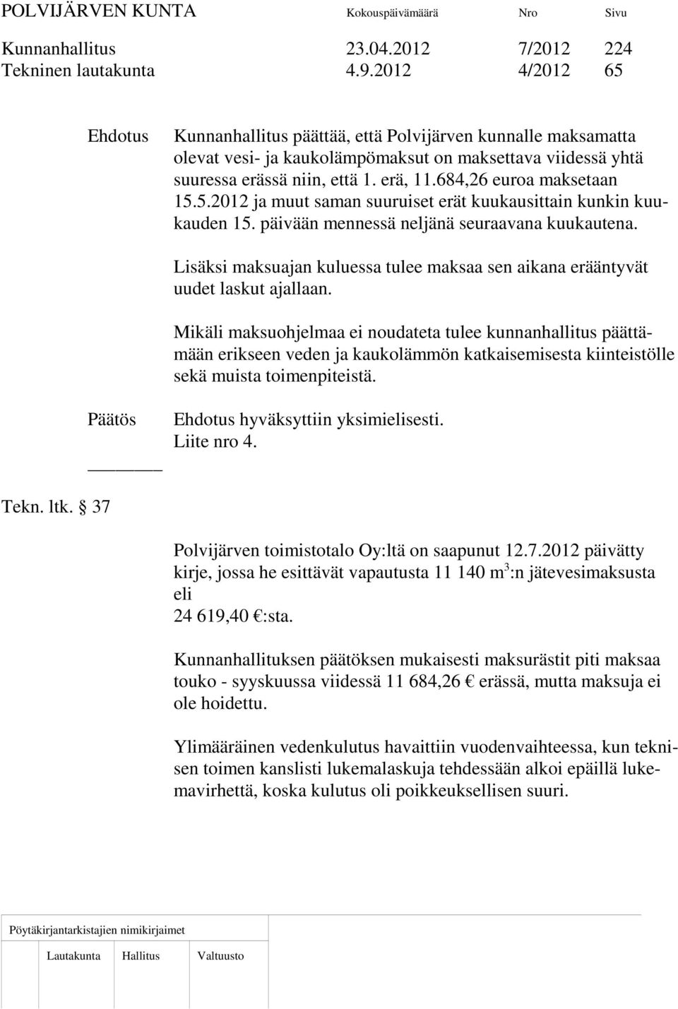 684,26 euroa maksetaan 15.5.2012 ja muut saman suuruiset erät kuukausittain kunkin kuukauden 15. päivään mennessä neljänä seuraavana kuukautena.
