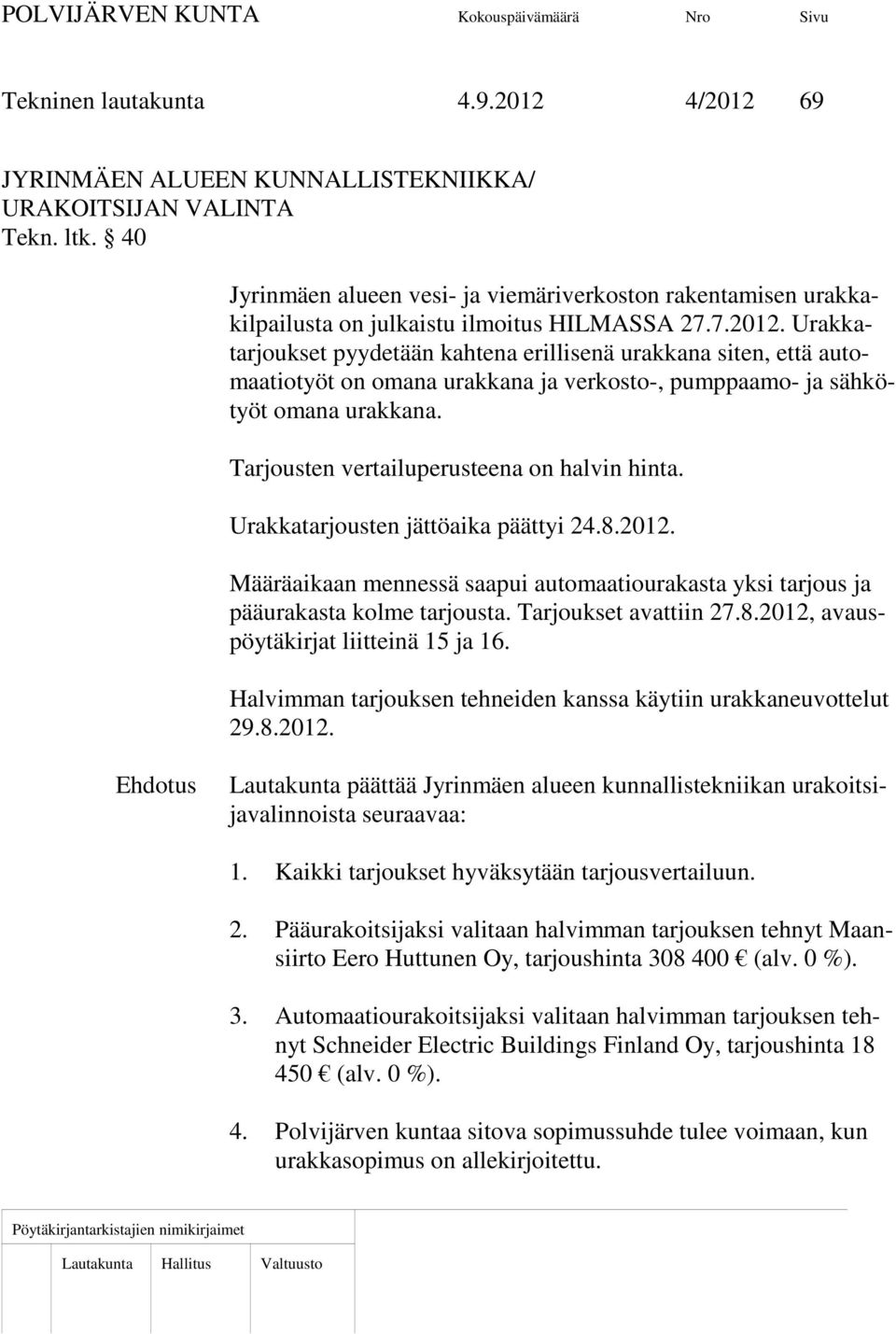 Urakkatarjoukset pyydetään kahtena erillisenä urakkana siten, että automaatiotyöt on omana urakkana ja verkosto-, pumppaamo- ja sähkötyöt omana urakkana. Tarjousten vertailuperusteena on halvin hinta.