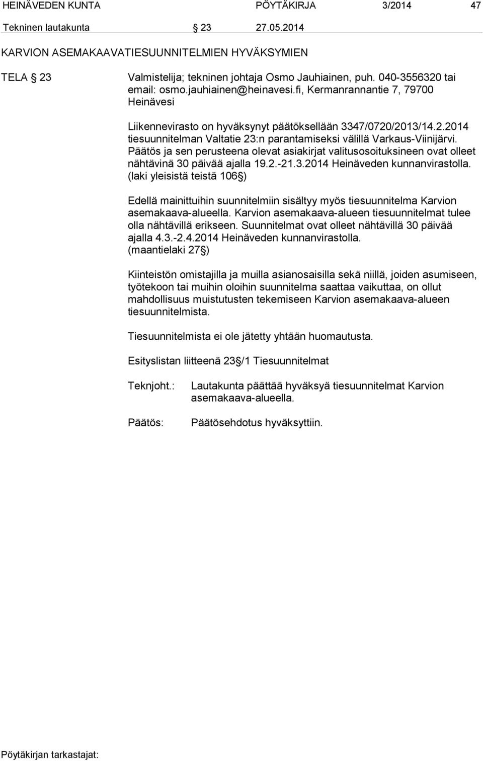 Päätös ja sen perusteena olevat asiakirjat valitusosoituksineen ovat olleet nähtävinä 30 päivää ajalla 19.2.-21.3.2014 Heinäveden kunnanvirastolla.