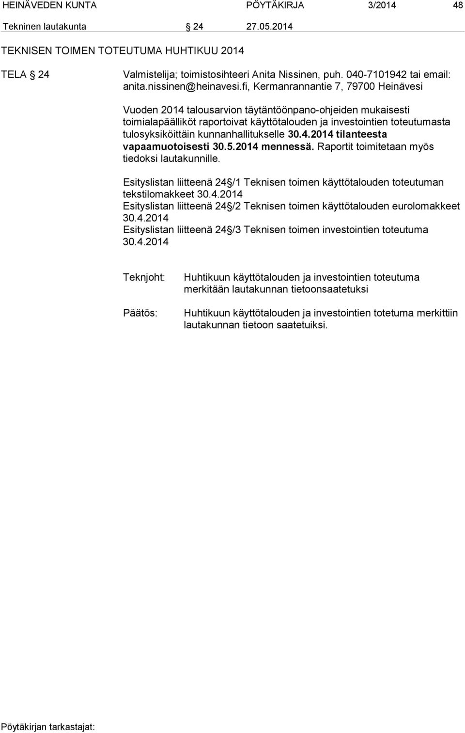 fi, Kermanrannantie 7, 79700 Heinävesi Vuoden 2014 talousarvion täytäntöönpano-ohjeiden mukaisesti toimialapäälliköt raportoivat käyttötalouden ja investointien toteutumasta tulosyksiköittäin