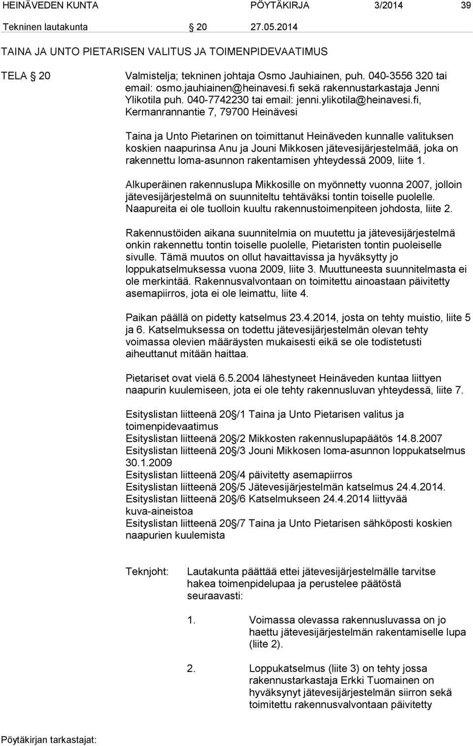 fi, Kermanrannantie 7, 79700 Heinävesi Taina ja Unto Pietarinen on toimittanut Heinäveden kunnalle valituksen koskien naapurinsa Anu ja Jouni Mikkosen jätevesijärjestelmää, joka on rakennettu