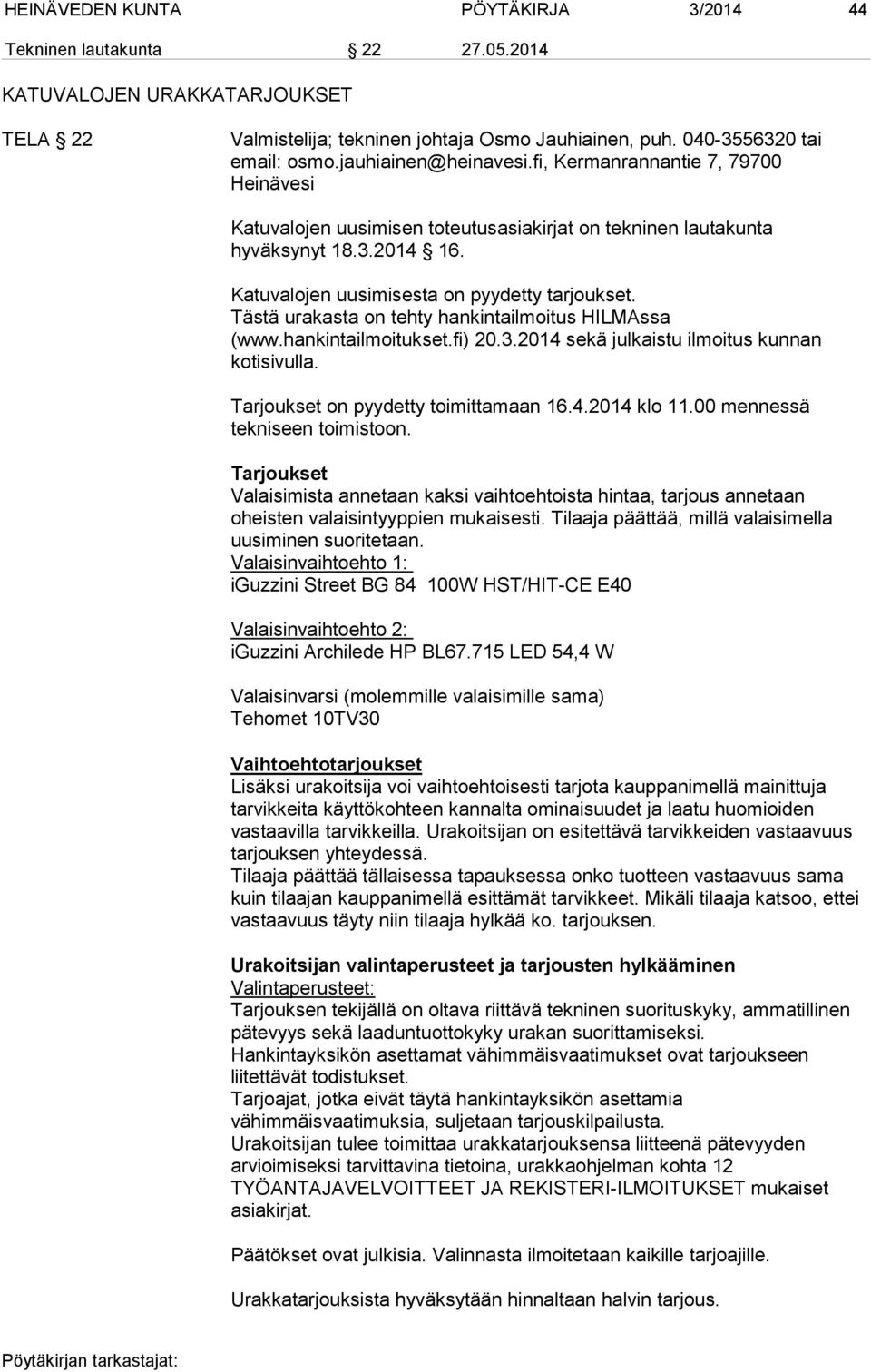 Tästä urakasta on tehty hankintailmoitus HILMAssa (www.hankintailmoitukset.fi) 20.3.2014 sekä julkaistu ilmoitus kunnan kotisivulla. Tarjoukset on pyydetty toimittamaan 16.4.2014 klo 11.