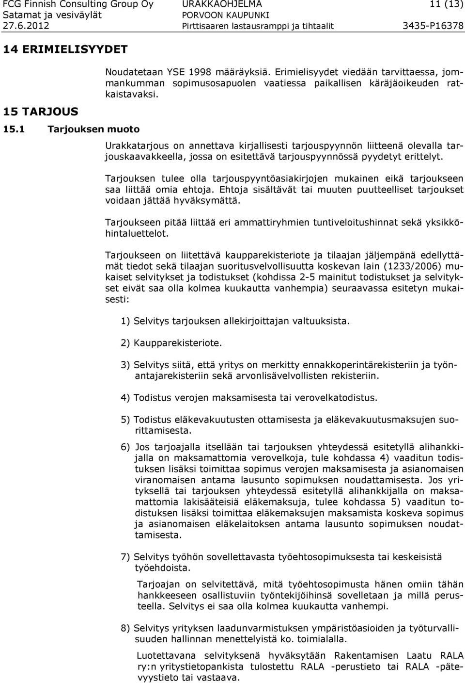 Urakkatarjous on annettava kirjallisesti tarjouspyynnön liitteenä olevalla tarjouskaavakkeella, jossa on esitettävä tarjouspyynnössä pyydetyt erittelyt.
