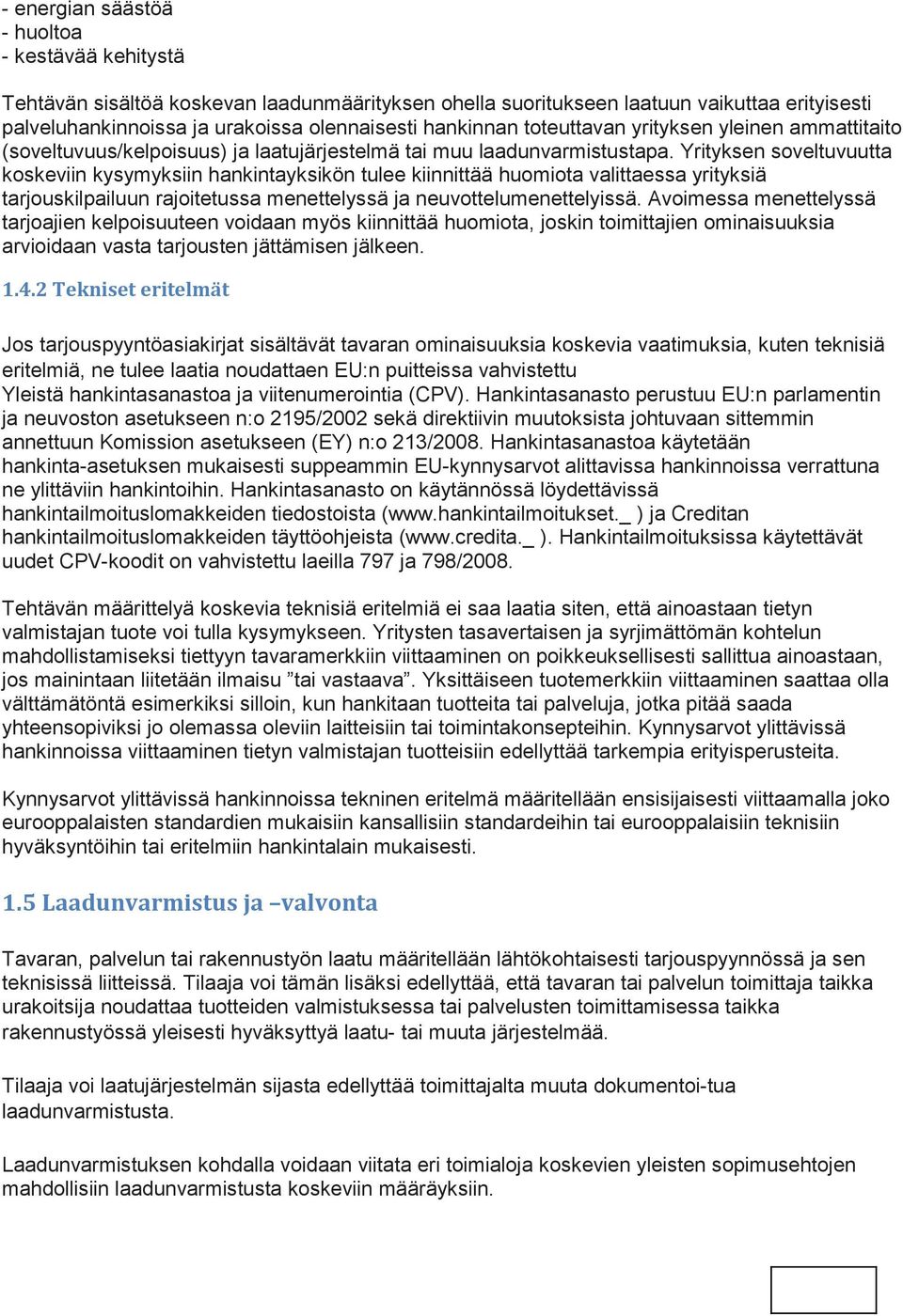 Yrityksen soveltuvuutta koskeviin kysymyksiin hankintayksikön tulee kiinnittää huomiota valittaessa yrityksiä tarjouskilpailuun rajoitetussa menettelyssä ja neuvottelumenettelyissä.