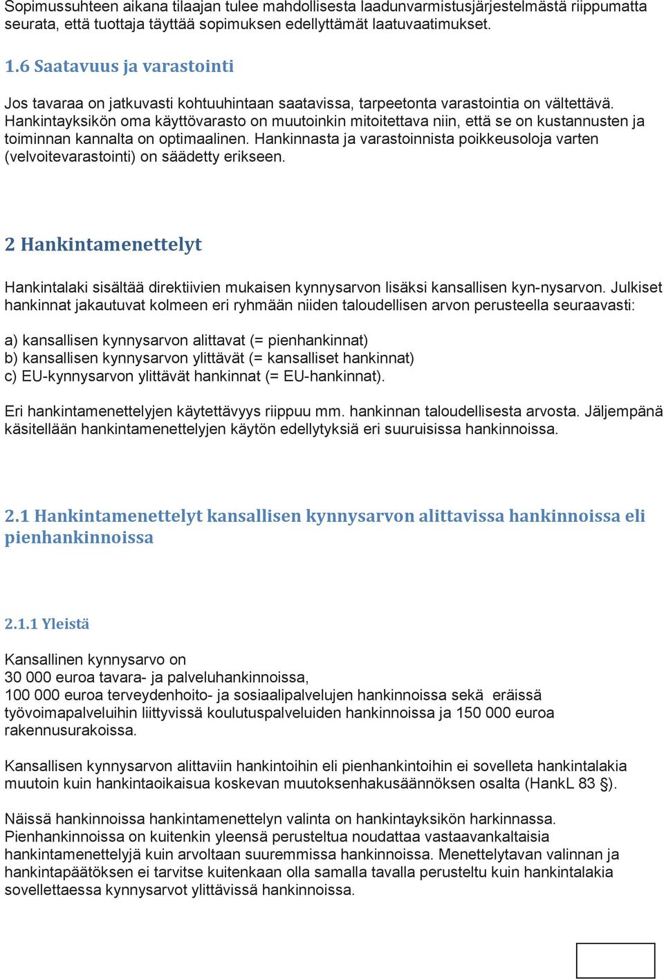 Hankintayksikön oma käyttövarasto on muutoinkin mitoitettava niin, että se on kustannusten ja toiminnan kannalta on optimaalinen.