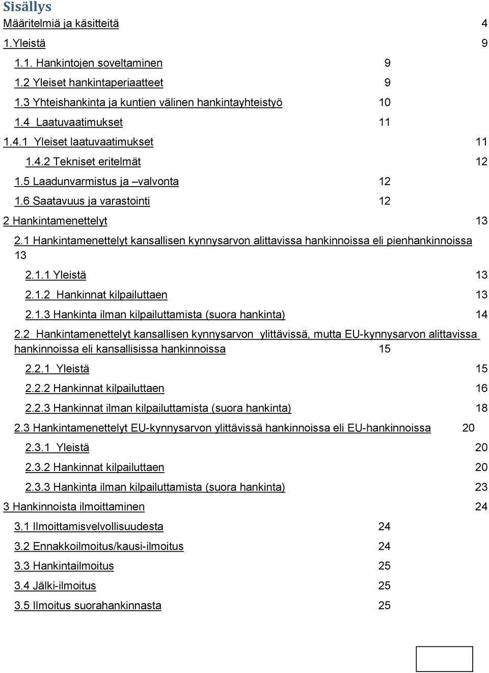 1 Hankintamenettelyt kansallisen kynnysarvon alittavissa hankinnoissa eli pienhankinnoissa 13 2.1.1 Yleistä 13 2.1.2 Hankinnat kilpailuttaen 13 2.1.3 Hankinta ilman kilpailuttamista (suora hankinta) 14 2.