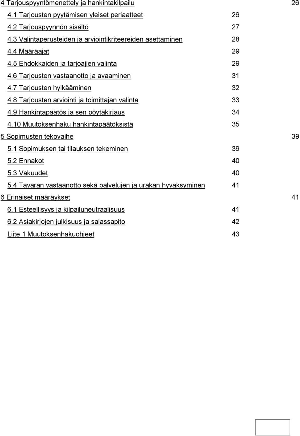 9 Hankintapäätös ja sen pöytäkirjaus 34 4.10 Muutoksenhaku hankintapäätöksistä 35 5 Sopimusten tekovaihe 39 5.1 Sopimuksen tai tilauksen tekeminen 39 5.2 Ennakot 40 5.3 Vakuudet 40 5.