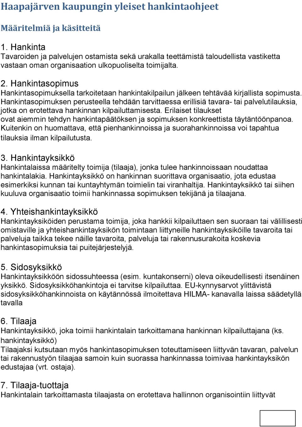 Hankintasopimus Hankintasopimuksella tarkoitetaan hankintakilpailun jälkeen tehtävää kirjallista sopimusta.