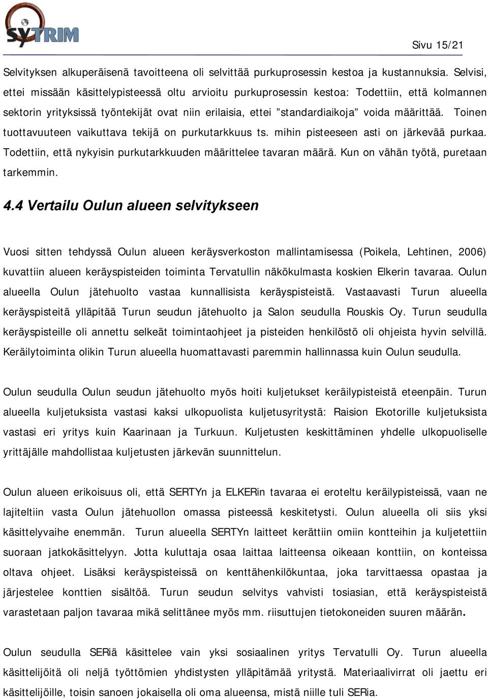 Toinen tuottavuuteen vaikuttava tekijä on purkutarkkuus ts. mihin pisteeseen asti on järkevää purkaa. Todettiin, että nykyisin purkutarkkuuden määrittelee tavaran määrä.