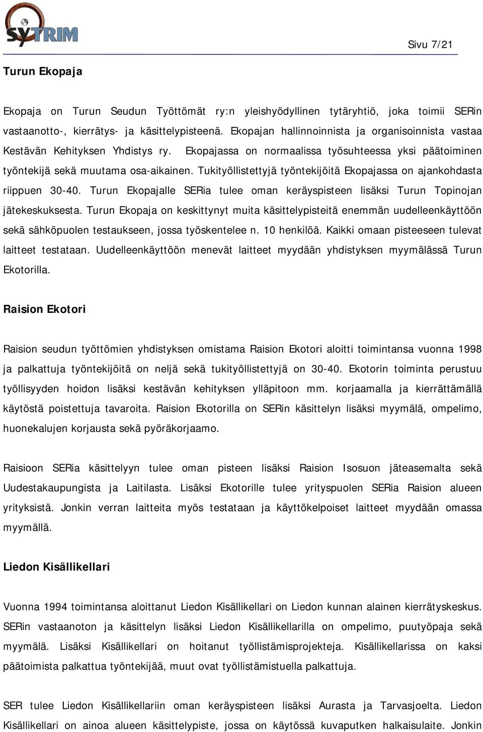 Tukityöllistettyjä työntekijöitä Ekopajassa on ajankohdasta riippuen 30-40. Turun Ekopajalle SERia tulee oman keräyspisteen lisäksi Turun Topinojan jätekeskuksesta.