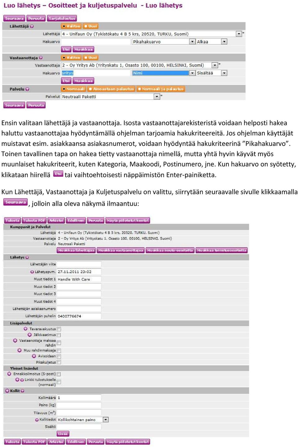 Toinen tavallinen tapa on hakea tietty vastaanottaja nimellä, mutta yhtä hyvin käyvät myös muunlaiset hakukriteerit, kuten Kategoria, Maakoodi, Postinumero, jne.