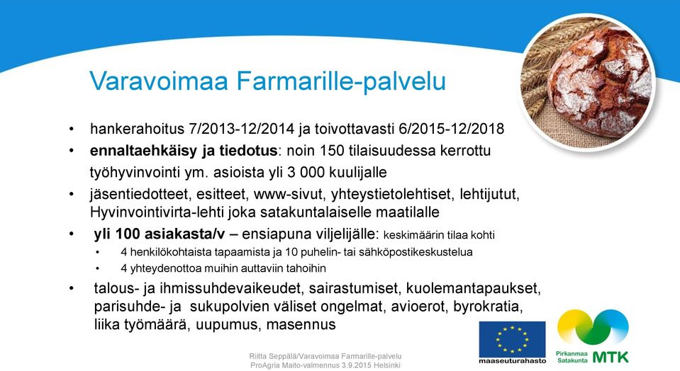 asiakasta/v ensiapuna viljelijälle: keskimäärin tilaa kohti 4 henkilökohtaista tapaamista ja 10 puhelin- tai sähköpostikeskustelua 4 yhteydenottoa muihin auttaviin