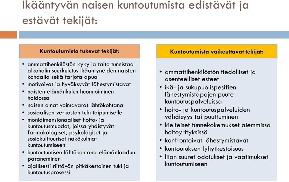 ja kuntoutusmuodot, joissa yhdistyvät farmakologiset, psykologiset ja sosiokulttuuriset näkökulmat kuntoutumiseen kuntoutumisen lähtökohtana elämänlaadun paraneminen ajallisesti riittävän