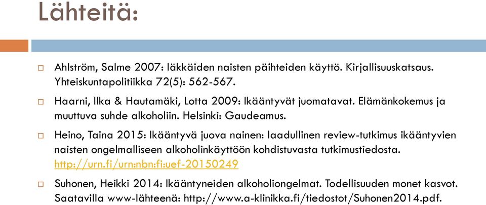 Heino, Taina 2015: Ikääntyvä juova nainen: laadullinen review-tutkimus ikääntyvien naisten ongelmalliseen alkoholinkäyttöön kohdistuvasta