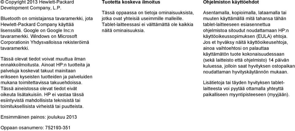 Ainoat HP:n tuotteita ja palveluja koskevat takuut mainitaan erikseen kyseisten tuotteiden ja palveluiden mukana toimitettavissa takuuehdoissa.