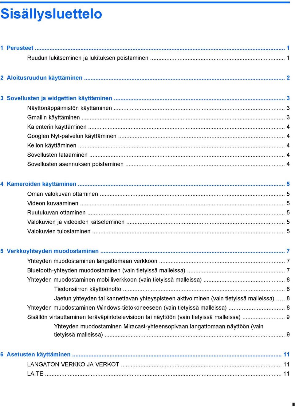 .. 4 4 Kameroiden käyttäminen... 5 Oman valokuvan ottaminen... 5 Videon kuvaaminen... 5 Ruutukuvan ottaminen... 5 Valokuvien ja videoiden katseleminen... 5 Valokuvien tulostaminen.