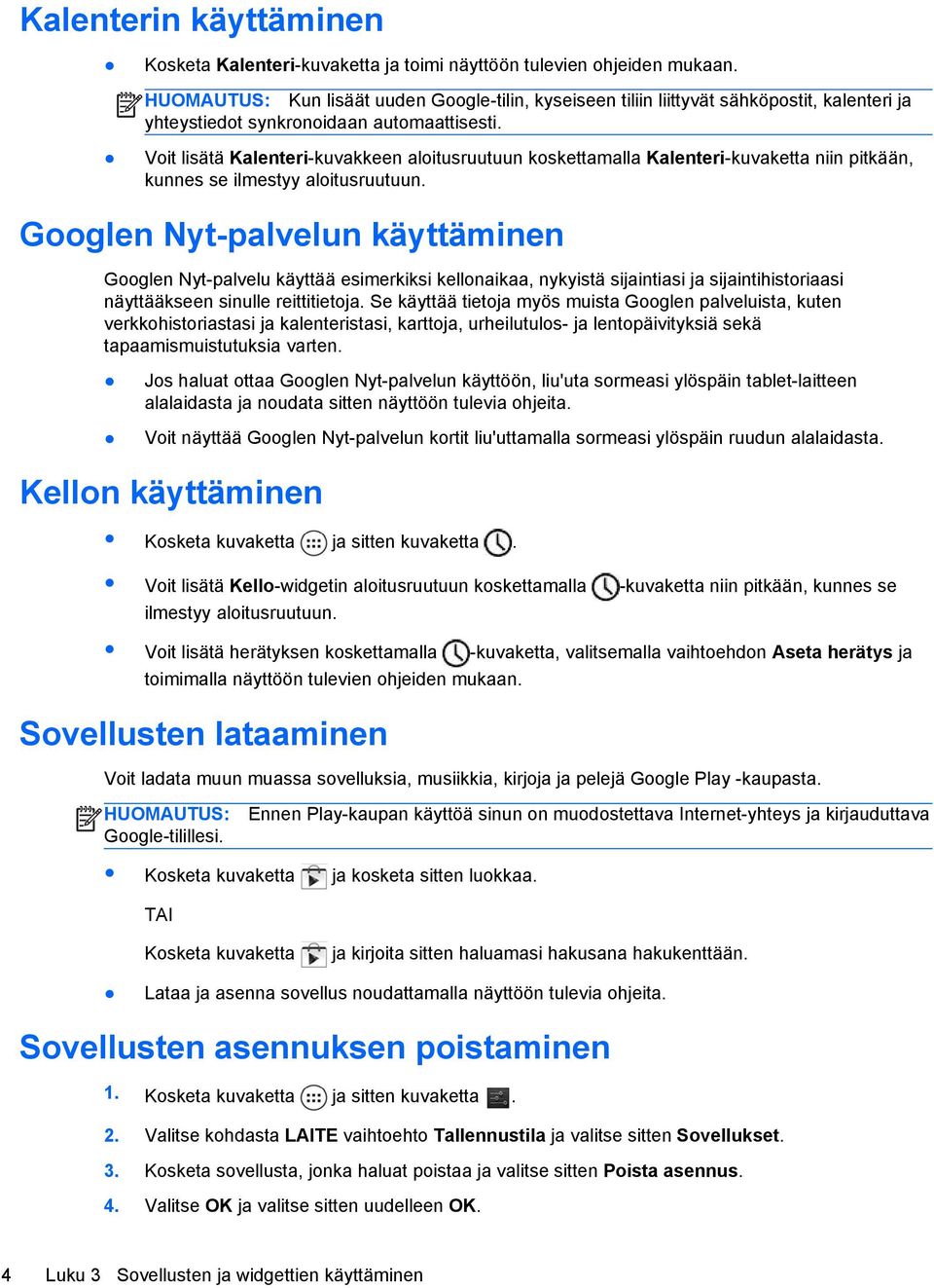Voit lisätä Kalenteri-kuvakkeen aloitusruutuun koskettamalla Kalenteri-kuvaketta niin pitkään, kunnes se ilmestyy aloitusruutuun.