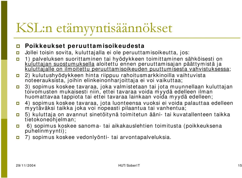 vaihtuvista noteerauksista, joihin elinkeinonharjoittaja ei voi vaikuttaa; 3) sopimus koskee tavaraa, joka valmistetaan tai jota muunnellaan kuluttajan toivomusten mukaisesti niin, ettei tavaraa