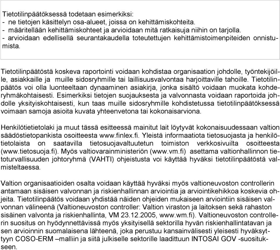 Tietotilinpäätöstä koskeva raportointi voidaan kohdistaa organisaation johdolle, työntekijöille, asiakkaille ja muille sidosryhmille tai laillisuusvalvontaa harjoittaville tahoille.