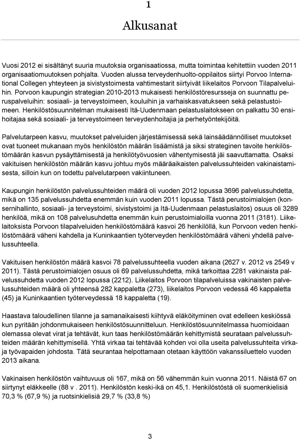 Porvoon kaupungin strategian 2010-2013 mukaisesti henkilöstöresursseja on suunnattu peruspalveluihin: sosiaali- ja terveystoimeen, kouluihin ja varhaiskasvatukseen sekä pelastustoimeen.