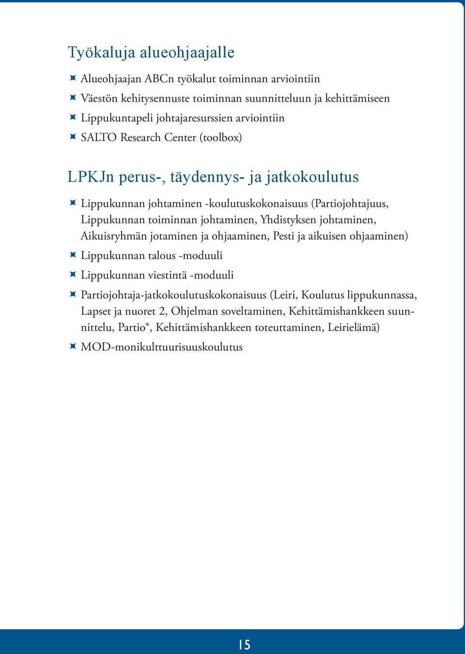 johtaminen, Aikuisryhmän jotaminen ja ohjaaminen, Pesti ja aikuisen ohjaaminen) ÙÙLippukunnan talous -moduuli ÙÙLippukunnan viestintä -moduuli ÙÙPartiojohtaja-jatkokoulutuskokonaisuus