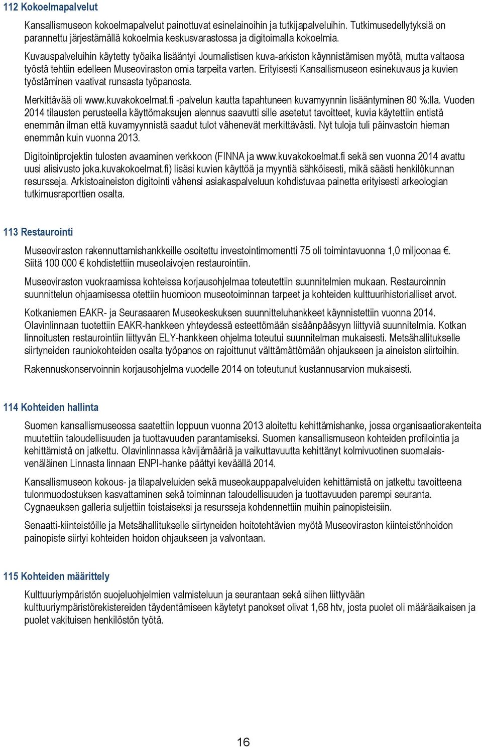 Erityisesti Kansallismusen esinekuvaus ja kuvien työstäminen vaativat runsasta työpansta. Merkittävää li www.kuvakkelmat.fi -palvelun kautta tapahtuneen kuvamyynnin lisääntyminen 80 %:lla.