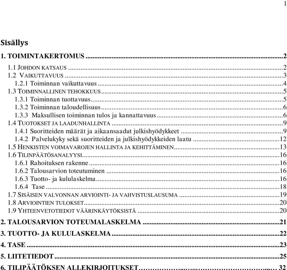 .. 12 1.5 HENKISTEN VOIMAVAROJEN HALLINTA JA KEHITTÄMINEN... 13 1.6 TILINPÄÄTÖSANALYYSI... 16 1.6.1 Rahoituksen rakenne... 16 1.6.2 Talousarvion toteutuminen... 16 1.6.3 Tuotto- ja kululaskelma... 16 1.6.4 Tase.