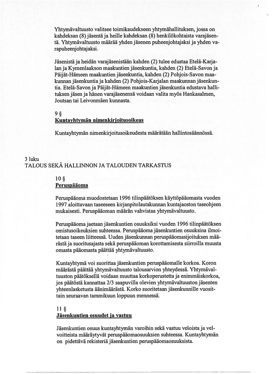 Jäsenistä ja heidän varajäsenistään kahden (2) tulee edustaa Etelä-Karja lan ja Kymenlaakson maakuntien jäsenkuntia, kahden (2) Etelä-Savon ja Päijät-Härneen maakuntien jäsenkuntia, kahden (2)