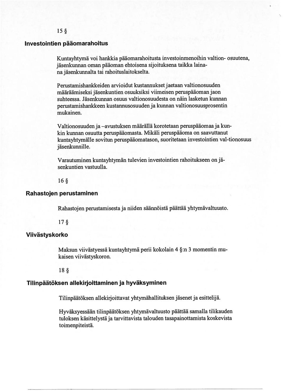 Jäsenkunnan osuus valtionosuudesta on näin lasketun kunnan perustarnishankkeen kustannusosuuden ja kunnan valtionosuusprosentin mukainen.