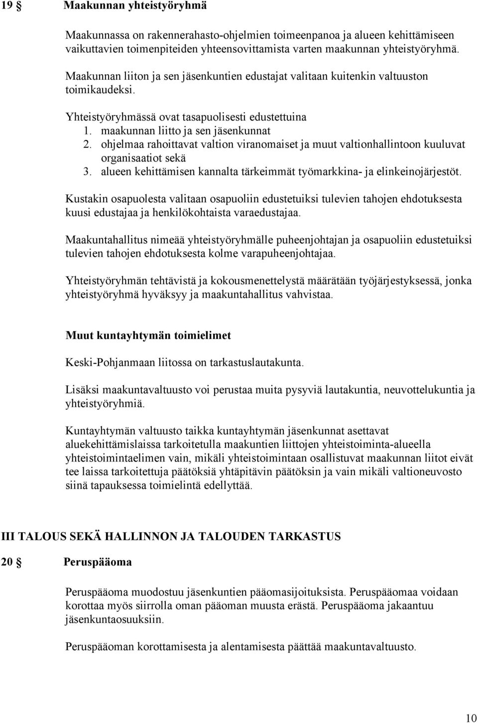 ohjelmaa rahoittavat valtion viranomaiset ja muut valtionhallintoon kuuluvat organisaatiot sekä 3. alueen kehittämisen kannalta tärkeimmät työmarkkina- ja elinkeinojärjestöt.