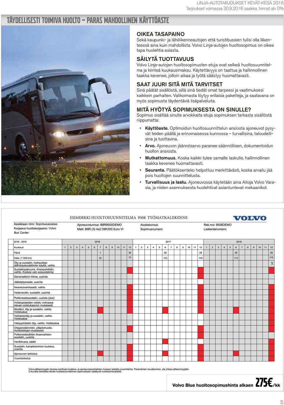 Volvo Linja-autojen huoltosopimus on oikea tapa huolehtia asiasta. SÄILYTÄ TUOTTAVUUS Volvo Linja-autojen huoltosopimusten etuja ovat selkeä huoltosuunnitelma ja kiinteä kuukausimaksu.