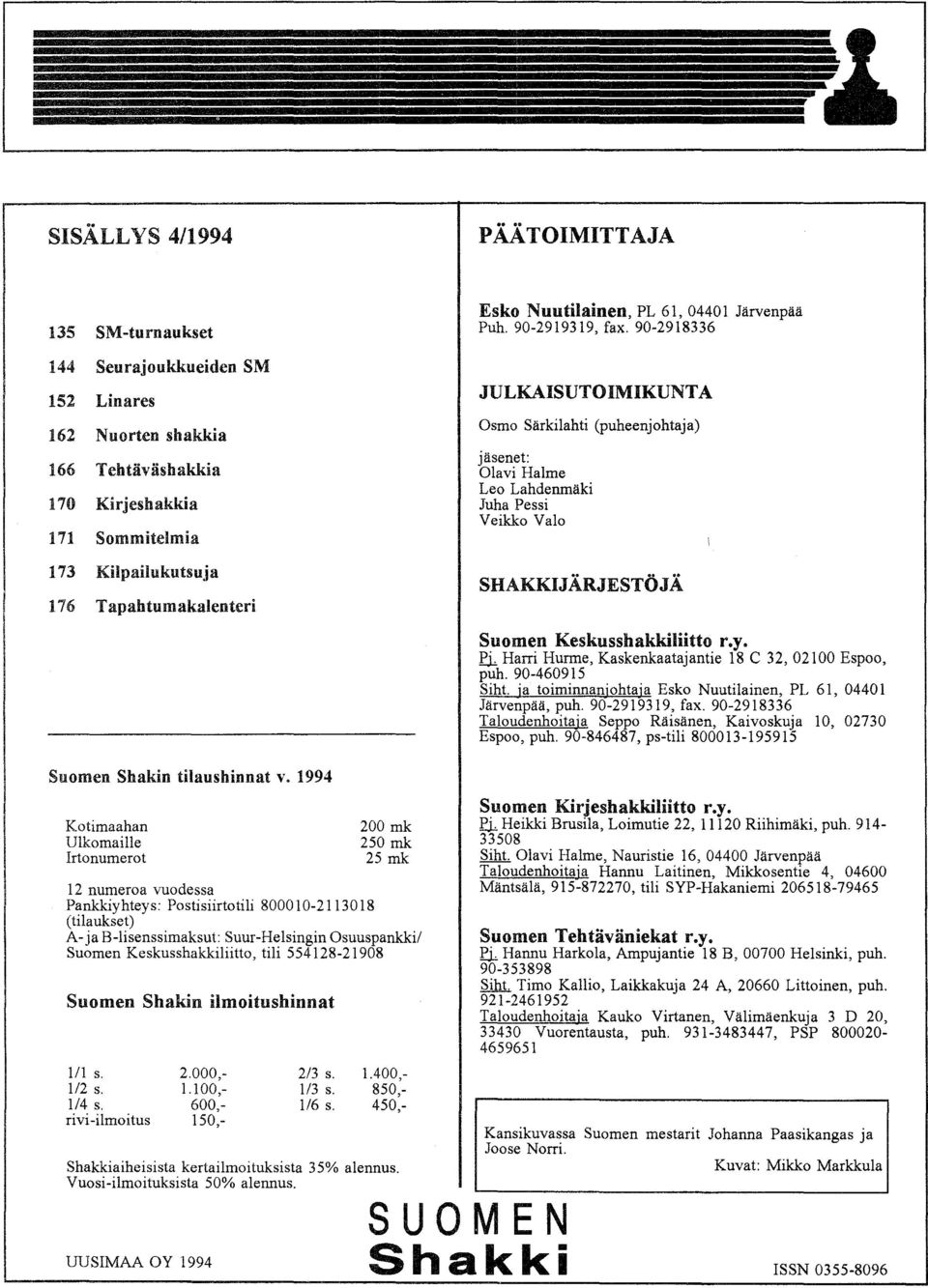 90-298336 JULKAISUTOIMIKUNTA Osm Särkilahti (puheenjhtaja) jäsenet: Olavi Halme Le Lahdenmäki Juha Pessi Veikk Val SHAKKIJÄRJESTÖJÄ Sumen Keskusshakkiliitt r.y.