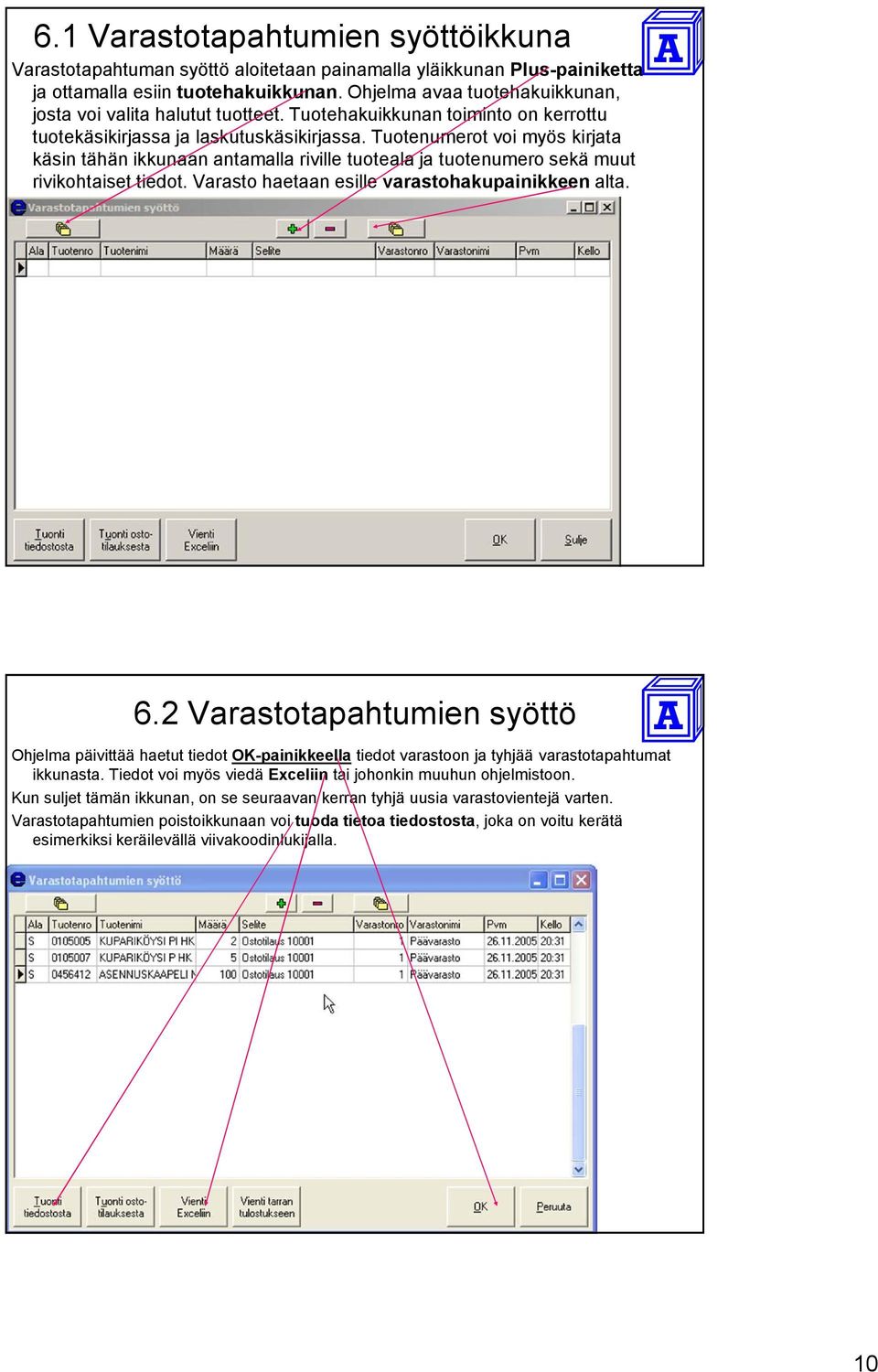 Tuotenumerot voi myös kirjata käsin tähän ikkunaan antamalla riville tuoteala ja tuotenumero sekä muut rivikohtaiset tiedot. Varasto haetaan esille varastohakupainikkeen alta. 6.